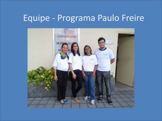 Equipe - Programa Paulo Freire
 