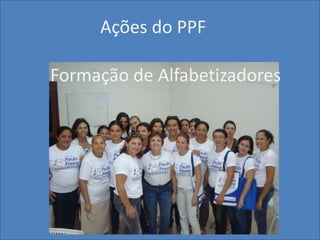 Formação de Alfabetizadores
Ações do PPF
 