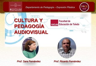 CULTURA Y
PEDAGOGÍA
AUDIOVISUAL
Departamento de Pedagogía – Expresión Plástica
Prof. Sara Fernández Prof. Ricardo Fernández
 