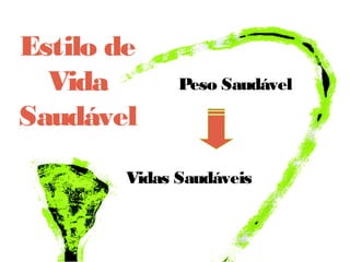 Estilo de
Vida
Saudável

Peso Saudável

Vidas Saudáveis

 