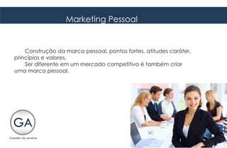 Marketing Pessoal


    Construção da marca pessoal, pontos fortes, atitudes caráter,
princípios e valores.
    Ser diferente em um mercado competitivo é também criar
uma marca pessoal.
 
