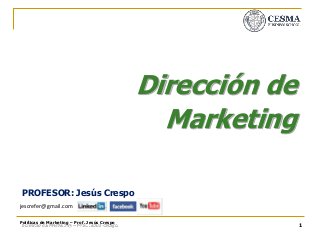 Políticas de Marketing – Prof. Jesús Crespo 1
Dirección de
Marketing
PROFESOR: Jesús Crespo
jescrefer@gmail.com
 