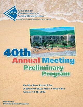Preliminary
                                      Program
                       Rio MaR Beach ResoRt & spa
                       a WyndhaM GRand ResoRt • pueRto Rico
                       octoBeR 12-16, 2010


suppleMent to
optoMetRy & Vision deVelopMent
 