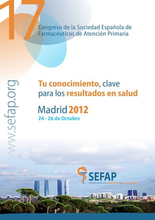 Congreso de la Sociedad Española de
Farmacéuticos de Atención Primaria




Tu conocimiento, clave
para los resultados en salud

24 - 26 de Octubre
 