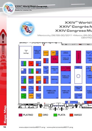 XXIVth World Road Congress
           Mexico City, from 26th to 30th September 2011
           Roads for a better life.
Expo Map




16              www.aipcrmexico2011.org • www.piarcmexico2011.org
 