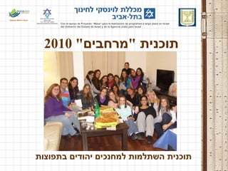 תוכנית  &quot; מרחבים &quot; 2010 ,[object Object],Con el apoyo de Proyecto “Masa” para la realización de programas a largo plazo en Israel del Gobierno del Estado de Israel y de la Agencia Judía para Israel  
