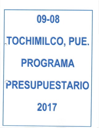 09-09
TOCHIMILCO, PUE,
PROGRAMA
PRESUPUESTARIO
2017
 