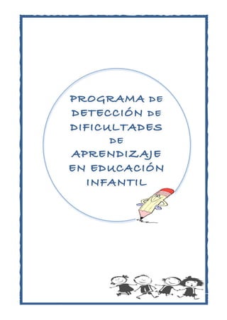 PROGRAMA DE
DETECCIÓN DE
DIFICULTADES
DE

	
  

APRENDIZAJE
EN EDUCACIÓN
INFANTIL

 