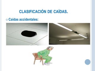CLASIFICACIÓN DE CAÍDAS.
 Caídas accidentales:
 