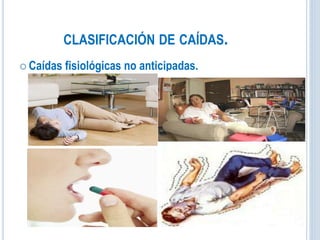 CLASIFICACIÓN DE CAÍDAS.
 Caídas fisiológicas no anticipadas.
 