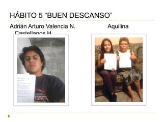 Adrián Arturo Valencia N. Aquilina
Castellanos H.
HÁBITO 5 “BUEN DESCANSO”
 