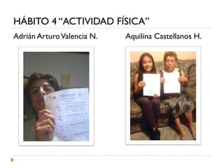 Adrián ArturoValencia N. Aquilina Castellanos H.
HÁBITO 4 “ACTIVIDAD FÍSICA”
 