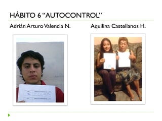 Adrián ArturoValencia N. Aquilina Castellanos H.
HÁBITO 6 “AUTOCONTROL”
 