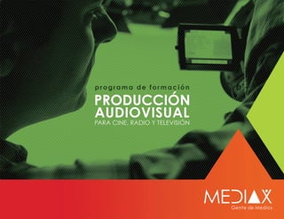 p ro g r a m a de for mación
    PRODUCCIÓN AUDIOVISUAL
                               PARA CINE, RADIO Y TELEVISIÓN
 