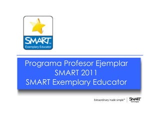 Exemplary Educator




Programa Profesor Ejemplar
       SMART 2011
SMART Exemplary Educator
 