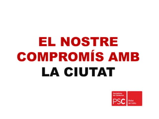 EL NOSTRE
COMPROMÍS AMB
LA CIUTAT
 