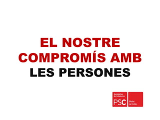 EL NOSTRE
COMPROMÍS AMB
LES PERSONES
 