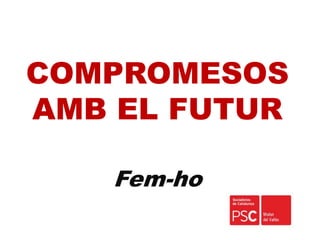 COMPROMESOS
AMB EL FUTUR
Fem-ho
 
