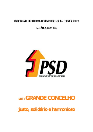 PROGRAMAELEITORALDOPARTIDOSOCIALDEMOCRATA

             AUTÁRQUICAS2009




  um GRANDE CONCELHO

  justo, solidário e harmonioso
 