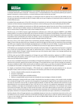O PSD já interiorizou que " O Empreendedorismo é uma revolução silenciosa, que será para o século XXI mais importante do que
a revolução industrial foi para o século XX.” (Timmons) e que o " O Empreendedorismo é uma ferramenta poderosa para ajudar as
pessoas a alcançarem o sucesso económico, ao mesmo tempo que tomam controlo das suas vidas" .

Durante o ano de 2010, verificou-se em Portugal, um investimento total em capital de risco na ordem dos 164 milhões de euros.
Um valor que representa uma quebra de 46%, em relação a 2009, ano em que se registou um investimento total em capital de risco
de 303 milhões de euros.

As medidas fiscais aprovadas para o OE de 2011 referentes ao investimento em start-ups inovadoras por parte de Business Angels,
revelaram um forte retrocesso comparativamente ao estímulo e voto de confiança que tinha sido manifestado pelo OE de 2010.

Tendo a melhoria das condições de investimento em 2010 sido inspirada pelos regimes fiscais de outros Países, em particular pelo
Britânico - onde este tipo de medidas revelaram ser determinantes para o crescimento do investimento – é de lamentar que em
2011 os mesmos Países, Portugal e Reino Unido, tomem medidas tão distintas.

Recorde-se que, se em 2010 os business angels devidamente certificados para o efeito pelo programa COMPETE e pelo IAPMEI,
puderam deduzir à sua colecta em IRS de 2010, até ao limite de 15% desta, um montante correspondente a 20% do valor investido,
já em 2011, o estímulo fiscal atribuído aos Business Angels passou a ser considerado na soma das deduções à colecta que resultem
de benefícios fiscais (contribuições para fundos de pensões e planos de poupança-reforma (PPR), contribuições para o regime
público de capitalização, etc), estando este valor limitado à dedução máxima de 100 euros.

Este recuo é tão ou mais notório quando foram recentemente aprovadas medidas de reforço à mesma actividade de Business
Angels no Reino Unido que determinam que a dedução em sede fiscal até agora de 20% do valor do investimento fosse aumentada
para 30% e que o respectivo limite de dedução seja duplicado para 1,14 milhões de euros (£1 milhão). O aumento de 20 para 30%
entra em vigor a 6 de Abril de 2011 e o limite de 1,14 milhões de euros entrará em vigor apenas em Abril de 2012.

O PSD defende uma reavaliação dos benefícios fiscais atribuídos aos Business Angels. Um regime fiscal mais favorável e compatível
com o Fundo de Co-Investimento em vigor pode ser determinante para o incentivo ao investimento em start-ups e PMEs de
carácter inovador, dando a Portugal o impulso necessário para que mais empresas sejam criadas e mais emprego qualificado seja
gerado em sectores inovadores da economia.

O PSD faz notar que dos 45.000 investigadores em Portugal, dos quais 30.000 universitários, registaram em 2009 no European
Patent Office apenas 90 patentes. porque será? Foi para isso que fizemos crescer a percentagem de investigadores na população
activa acima da média da União Europeia?

Por seu turno as sociedades financeiras de microcrédito em Portugal foram lançadas há um ano pelo Governo, mas não foi criada
nenhuma até ao presente, segundo fonte do Banco de Portugal. O microcrédito permite a quem não tem emprego, por exemplo, e
não possui condições de obter crédito bancário pela via tradicional, poder lançar as suas ideias em projectos financiados segundo
as condições do microcrédito, mas dispondo de um «fato à medida, em que a flexibilidade é uma das preocupações».

Em relação ao Investimento Directo Estrangeiro, o PSD entende que a captação deste seja para projectos de raiz, seja para
aquisições e fusões, revela-se essencial na actual fase que o País atravessa, pois traduz-se num conjunto de vantagens:

      Permite a redução do défice comercial e de capitais do País;
      Dá acesso a exportações;
      Permite gerar emprego e gerar actividade produtiva;
      Melhora a competitividade nacional através da introdução de novas tecnologias e métodos de trabalho.

No plano internacional, a década de 80 trouxe consigo a liberalização dos mercados de capitais a nível mundial, tendo coincidido
com a entrada de Portugal na CEE, o que teve como consequência a recuperação da imagem do País como destino atractivo de IDE,
com taxas de crescimento anuais do IDE, na segunda metade da década, na ordem dos 70%. A década de 90 caracterizou-se pelo
aprofundamento de uma economia global em que o IDE não foi só um modo de criar plataformas exportadoras, mas também
passou a obedecer a uma lógica de racionalização de cadeias de valor das grandes multinacionais. Com entrada de novos actores
concorrentes de Portugal, como sejam os Países do leste da Europa, o País sofreu alguma quebra ao nível do IDE, mas conseguir
recuperar durante uma parte desta década. Esta recuperação esteve relacionada com o investimento efectuado na Autoeuropa, o
que ajudou a dinamizar um conjunto de indústrias em torno do cluster automóvel como sejam a electrónica e a metalomecânica.

Na última década o IDE em Portugal apresenta uma variabilidade elevada em torno de um investimento bruto entre os 20 e os 35
mil milhões de euros (2). Contudo, se olharmos ao IDE líquido (entradas de capital menos as saídas de capital) verificamos que este
é cada vez mais reduzido, tendo vindo a diminuir de um valor em 2006 de 8695 milhões de euros, para um valor de 1097 mil
milhões de euros em 2010 (2).




                                                               62
 