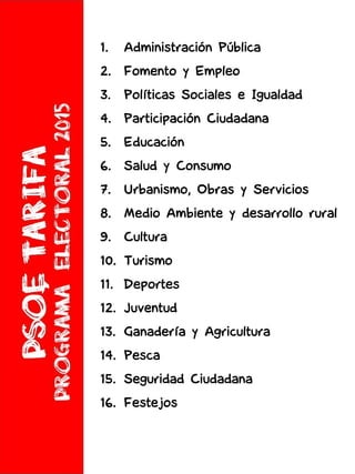 1. Administración Pública
2. Fomento y Empleo
3. Políticas Sociales e Igualdad
4. Participación Ciudadana
5. Educación
6. Salud y Consumo
7. Urbanismo, Obras y Servicios
8. Medio Ambiente y desarrollo rural
9. Cultura
10. Turismo
11. Deportes
12. Juventud
13. Ganadería y Agricultura
14. Pesca
15. Seguridad Ciudadana
16. Festejos
 