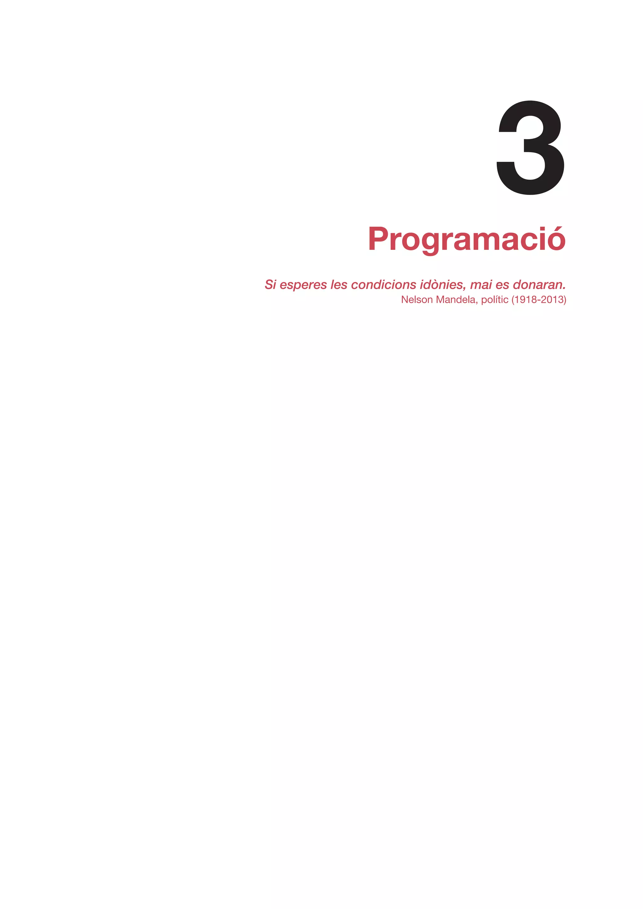 Programació
Si esperes les condicions idònies, mai es donaran.
Nelson Mandela, polític (1918-2013)
3
 