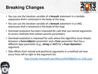 Breaking Changes
• You can use the iteration variable of a foreach statement in a lambda
expression that’s contained in th...