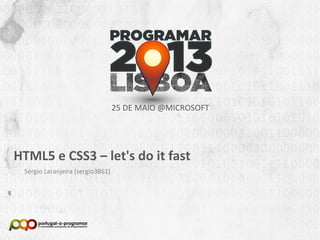NOME DA APRESENTAÇÃO
Nome (Nick no Fórum)
25 DE MAIO @MICROSOFT
HTML5 e CSS3 – let's do it fast
Sérgio Laranjeira (sergio3861)
 