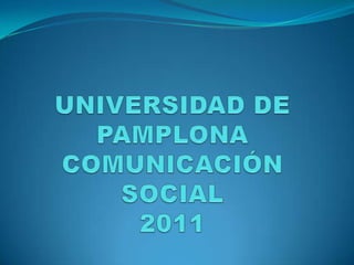 UNIVERSIDAD DE PAMPLONACOMUNICACIÓN SOCIAL 2011