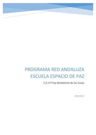 PROGRAMA RED ANDALUZA
ESCUELA ESPACIO DE PAZ
C.E.I.P Fray Bartolomé de las Casas
2016/2017
 