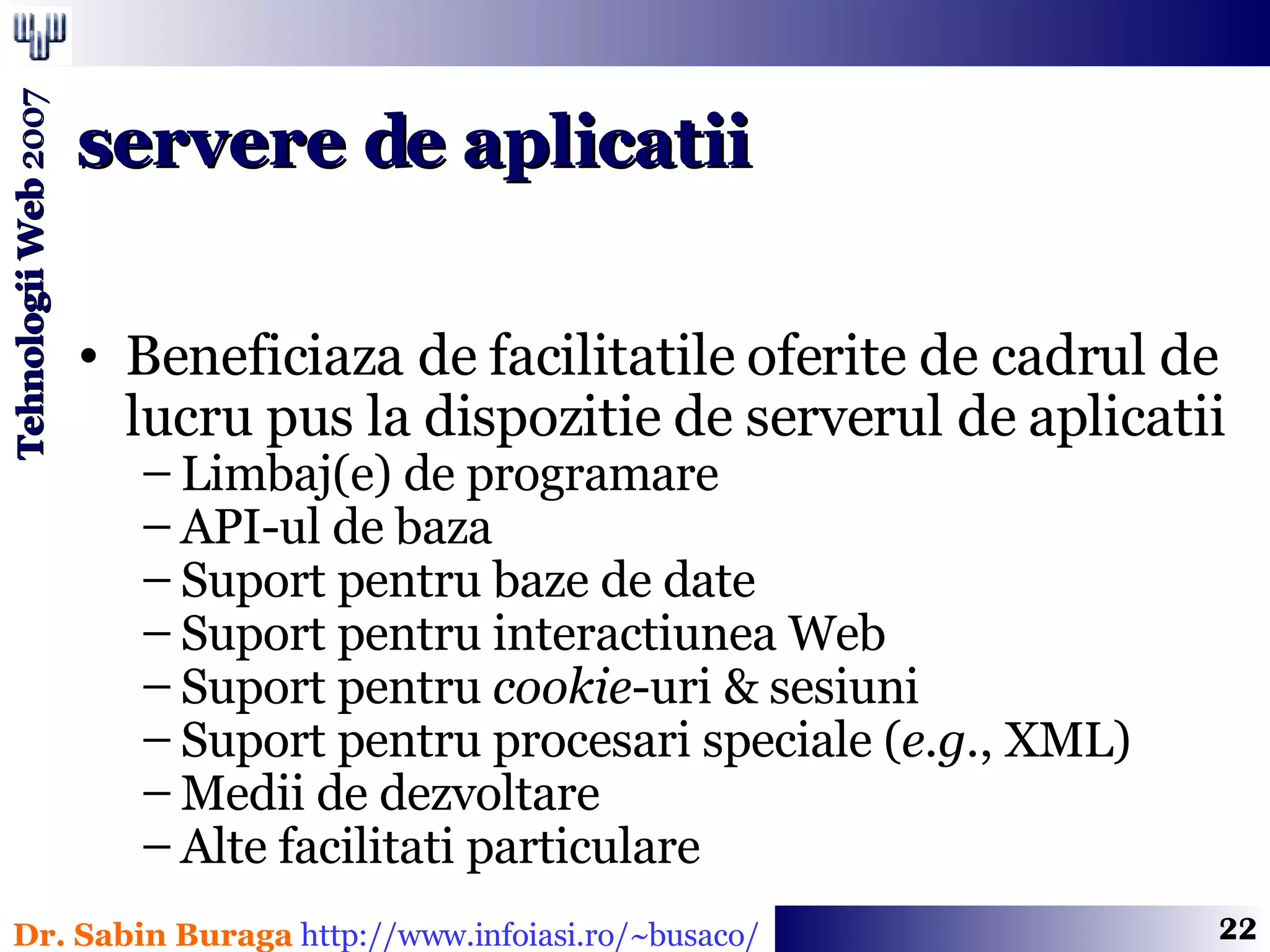 Beneficiaza de facilitatile oferite de cadrul de lucru pus la dispozitie de serverul de aplicatii Limbaj(e) de programare API-ul de baza Suport pentru baze de date Suport pentru interactiunea Web Suport pentru  cookie -uri & sesiuni  Suport pentru procesari speciale ( e.g. , XML) Medii de dezvoltare Alte facilitati particulare servere de aplicatii 