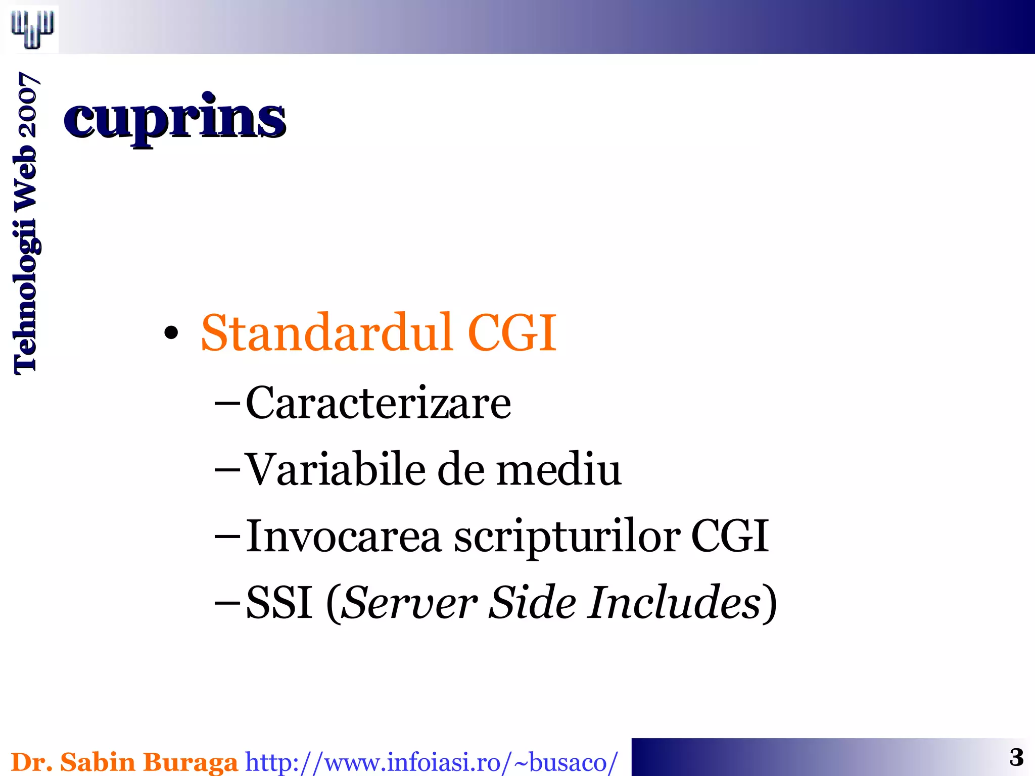 Standardul CGI   Caracterizare Variabile de mediu Invocarea scripturilor CGI SSI ( Server Side Includes ) cuprins 