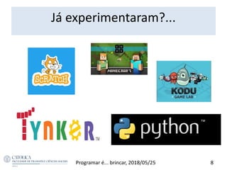 Já experimentaram?...
8Programar é... brincar, 2018/05/25
 