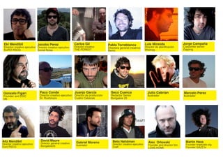 Aitz Mendibil                 David Maure                                  Beto Nahdman                                              Martin Hass
                              Director general creativo   Gabriel Moreno                                 Alex Orlowski
Director creativo ejecutivo                               Ilustrador       Director creativo ejecutivo   Founder and director film   Founder Implicate.org
Euro RSCG                     Bungalow25                                   Draft                                                     Founder GAZZ.tv
                                                                                                         LOVE:HOME
 