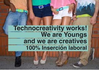 Technocreativity works!
        We are Youngs
   and we are creatives
   100% Inserción laboral
 