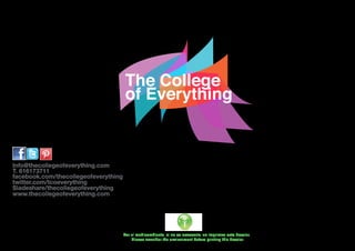 Info@thecollegeofeverything.com
T. 616173711
facebook.com/thecollegeofeverything
twitter.com/tcoeverything
Sladeshare/thecollegeofeverything
www.thecollegeofeverything.com




                                      Por el medioambiente, si no es necesario, no imprimas este dossier.
                                          Please consider the environment before printing this dossier
 
