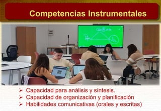 Competencias Instrumentales
 Capacidad para análisis y síntesis.
 Capacidad de organización y planificación
 Habilidades comunicativas (orales y escritas)
 