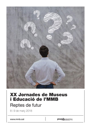 www.mmb.cat
XX Jornades de Museus
i Educació de l’MMB
Reptes de futur
8 i 9 de març 2018
 