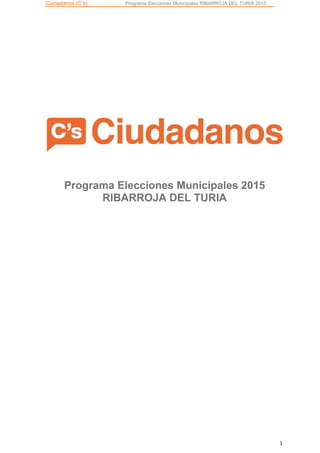 Ciudadanos (C’s) Programa Elecciones Municipales RIBARROJA DEL TURIA 2015
1
Programa Elecciones Municipales 2015
RIBARROJA DEL TURIA
 