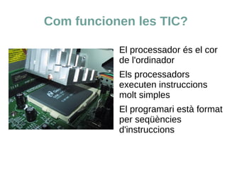 Com funcionen les TIC? El processador s el cor de l'ordinador 