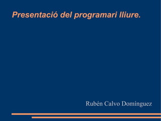 Presentació del programari lliure. Rubén Calvo Domínguez 
