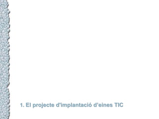1. El projecte d'implantació d’eines TIC