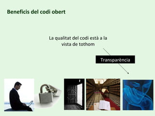 Beneficis del codi obert La qualitat del codi està a la vista de tothom Transparència 
