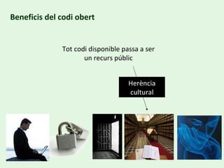 Beneficis del codi obert Tot codi disponible passa a ser un recurs públic Herència cultural 