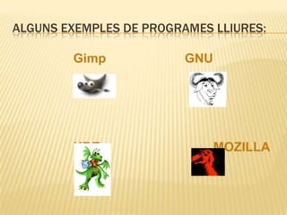 ALGUNS EXEMPLES DE PROGRAMES LLIURES:,[object Object],Gimp 			GNU 			,[object Object],KDE				MOZILLA,[object Object]
