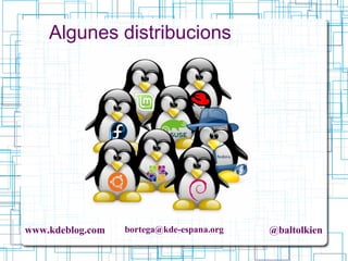 www.kdeblog.com bortega@kde-espana.org @baltolkien
Algunes distribucions
 