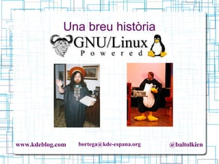 www.kdeblog.com bortega@kde-espana.org @baltolkien
Introducció: Una mica
d'història Una breu història
 