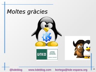 19
@kdeblog www.kdeblog.com bortega@kde-espana.org
Moltes gràciesMoltes gràcies
 