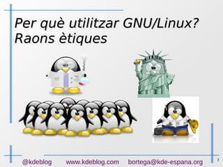 7
@kdeblog www.kdeblog.com bortega@kde-espana.org
Per què utilitzar GNU/Linux?Per què utilitzar GNU/Linux?
Raons ètiquesRaons ètiques
 