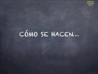 CÓMO SE HACEN…
ALBERTO
NAVARRO
ELBAL
 